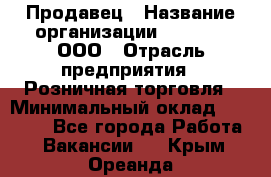 Продавец › Название организации ­ O’stin, ООО › Отрасль предприятия ­ Розничная торговля › Минимальный оклад ­ 16 000 - Все города Работа » Вакансии   . Крым,Ореанда